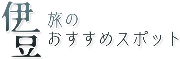 伊豆旅のおすすめスポット